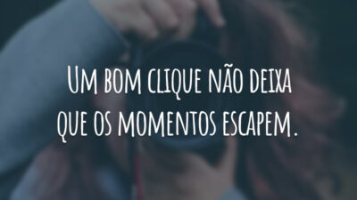 Um bom clique não deixa que os momentos escapem.