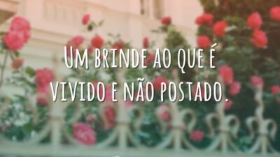 Um brinde ao que é vivido e não postado.