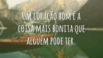 Um coração bom é a coisa mais bonita que alguém pode ter.