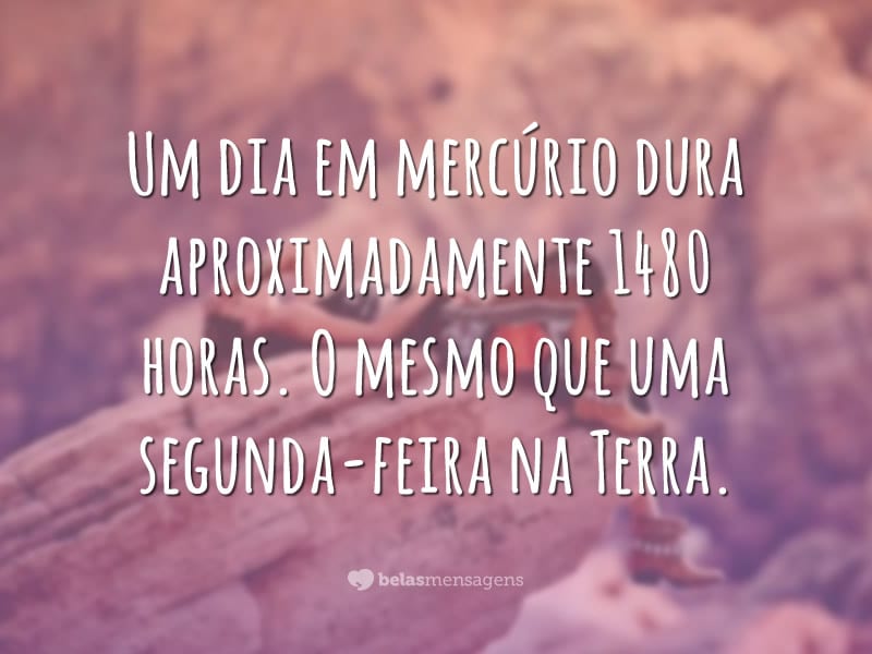 Um dia em mercúrio dura aproximadamente 1480 horas. O mesmo que uma segunda-feira na Terra.