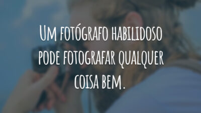 Um fotógrafo habilidoso pode fotografar qualquer coisa bem.