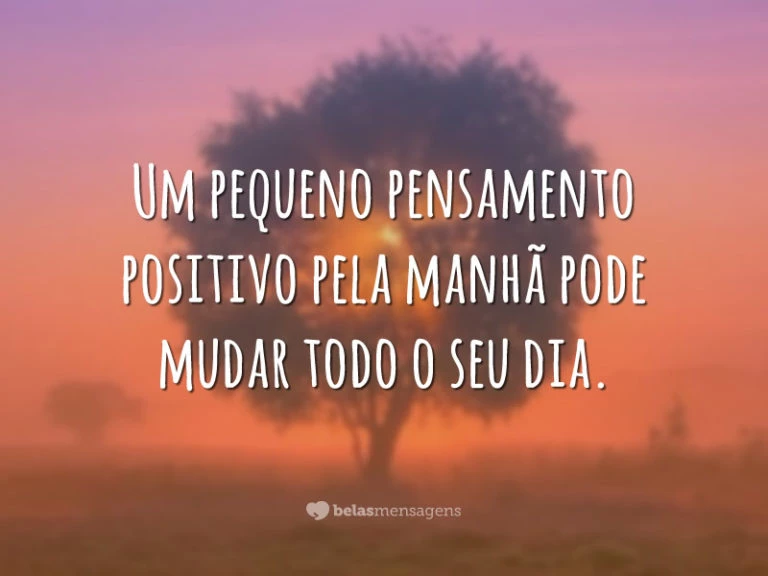 Um pequeno pensamento positivo pela manhã pode mudar todo o seu dia.