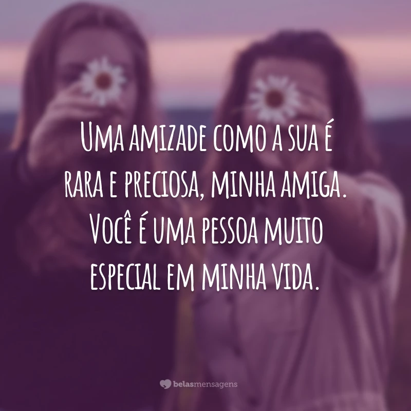 40 Frases Para Amiga Especial Que Celebram A Beleza Dessa Amizade