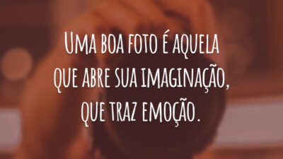 Uma boa foto é aquela que abre sua imaginação, que traz emoção.