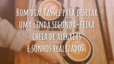 Bom dia! Passei para desejar uma linda segunda-feira cheia de alegrias e sonhos realizados.