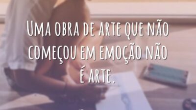 Uma obra de arte que não começou em emoção não é arte.