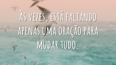 Às vezes, está faltando apenas uma oração para mudar tudo.