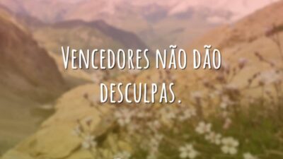 Vencedores não dão desculpas.