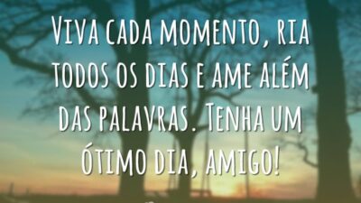 Viva cada momento, ria todos os dias e ame além das palavras. Tenha um ótimo dia, amigo!