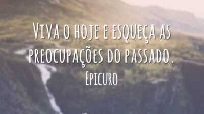 Viva o hoje e esqueça as preocupações do passado.