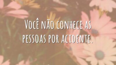Você não conhece as pessoas por acidente.