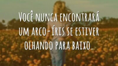 Você nunca encontrará um arco-íris se estiver olhando para baixo.