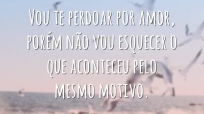 Vou te perdoar por amor, porém não vou esquecer o que aconteceu&hellip;