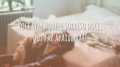 Você tem aquele sorriso doce, que faz apaixonar!