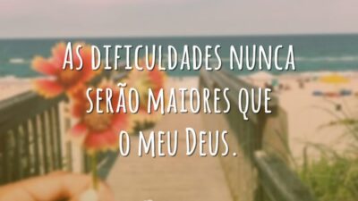 As dificuldades nunca serão maiores que o meu Deus.