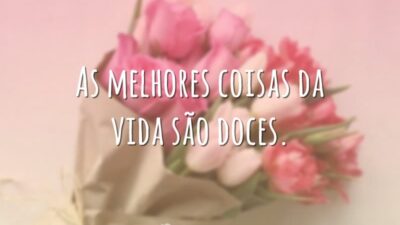 As melhores coisas da vida são doces.