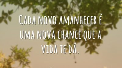 Cada novo amanhecer é uma chance