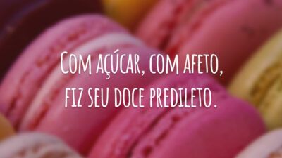 Com açúcar, com afeto, fiz seu doce predileto.