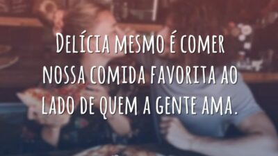 Delícia mesmo é comer nossa comida favorita ao lado de quem a gente ama.