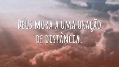 Deus mora a uma oração de distância.