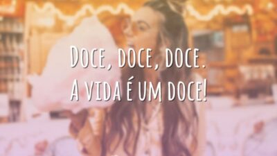 Doce, doce, doce. A vida é um doce!