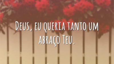 Deus, eu queria tanto um abraço Teu.