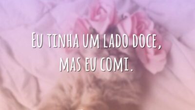 Eu tinha um lado doce, mas eu comi.