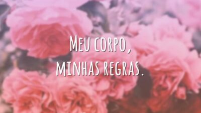 Meu corpo, minhas regras.