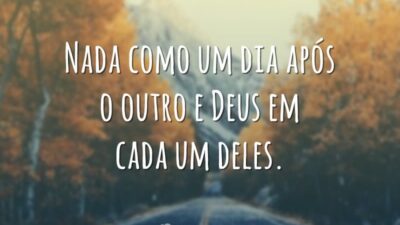 Nada como um dia após o outro e Deus em cada um deles.