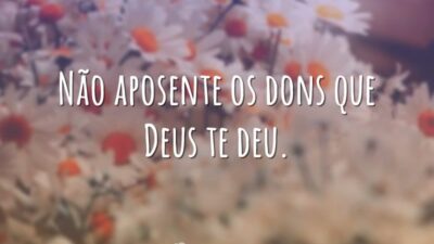 Não aposente os dons que Deus te deu.