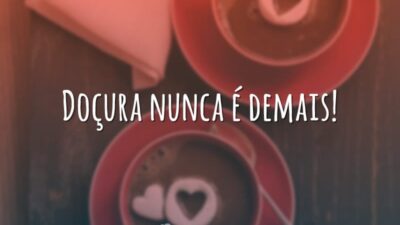 Doçura nunca é demais!