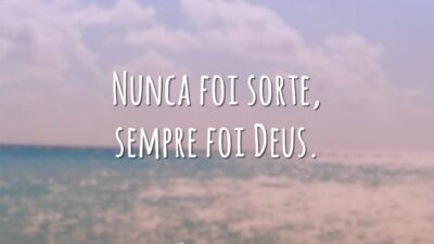Nunca foi sorte, sempre foi Deus.