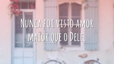 Nunca foi visto amor maior que o Dele.
