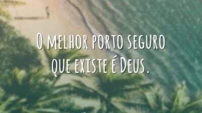 O melhor porto seguro que existe é Deus.