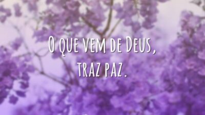 O que vem de Deus, traz paz.
