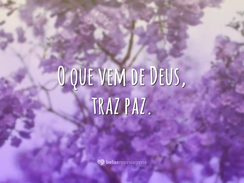 O que vem de Deus, traz paz.