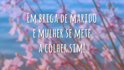 Em briga de marido e mulher se mete a colher sim!