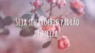 Seja seu próprio padrão de beleza.
