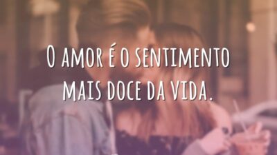 O amor é o sentimento mais doce da vida.