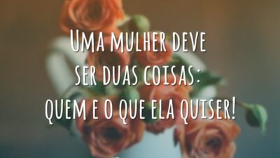 Uma mulher deve ser duas coisas: quem e o que ela quiser!