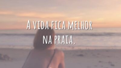 A vida fica melhor na praia.