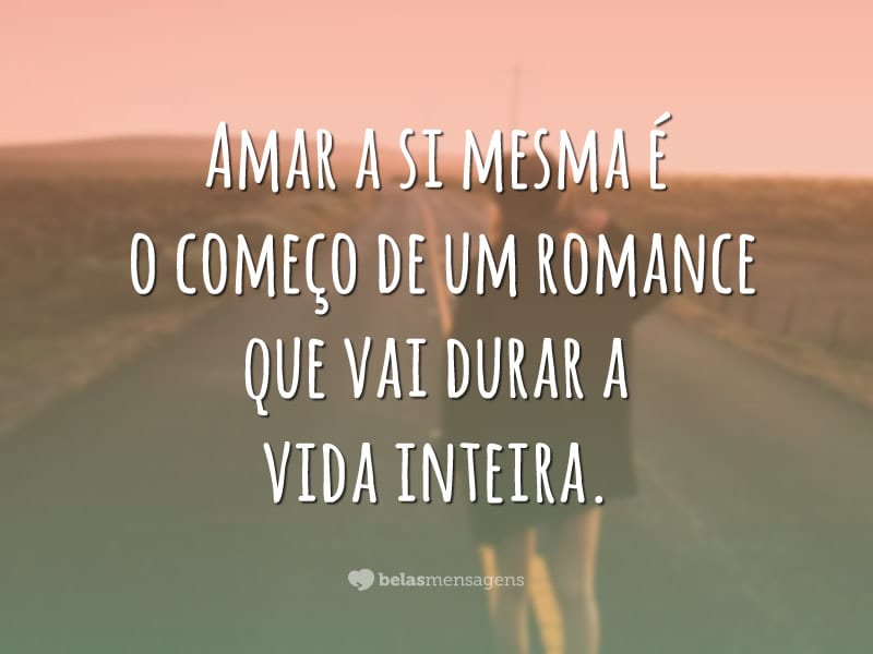 Amar a si mesma é o começo de um romance que vai durar a vida inteira.