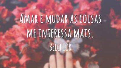 Amar e mudar as coisas me interessa mais.