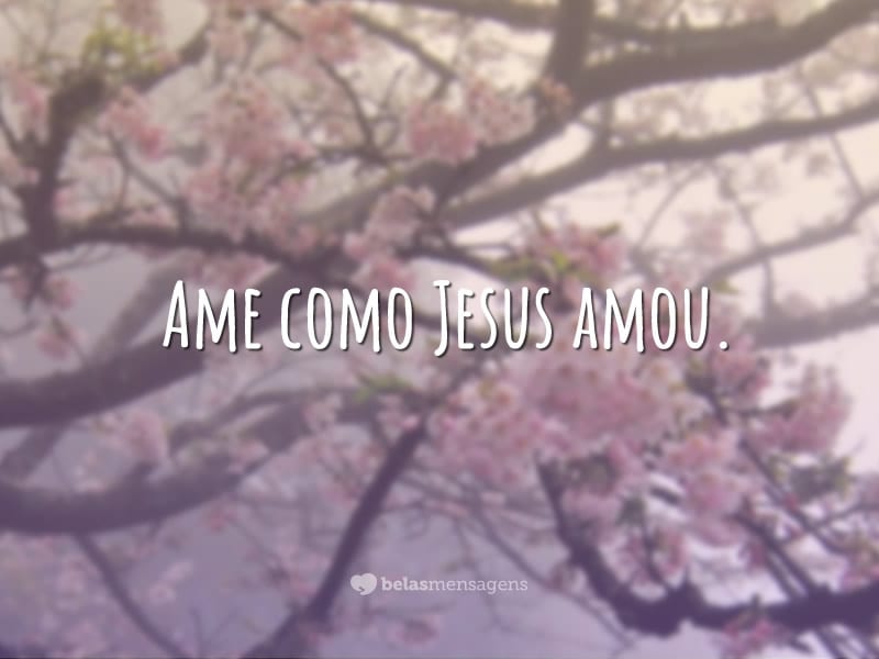 Ame como Jesus amou.