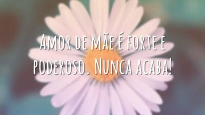 Amor de mãe é forte e poderoso. Nunca acaba!