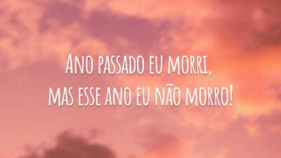 Ano passado eu morri, mas esse ano eu não morro!