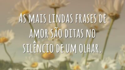 As mais lindas frases de amor são ditas no silêncio de um olhar.