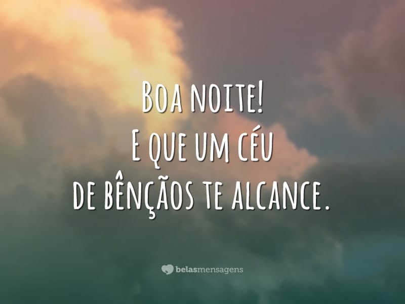 Boa noite! E que um céu de bênçãos te alcance.