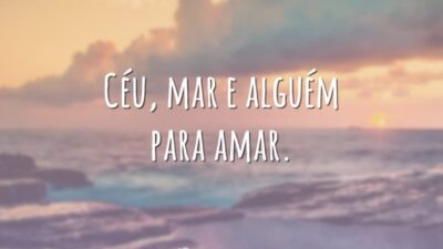 Céu, mar e alguém para amar.