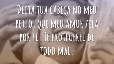 Deita tua cabeça no meu peito, que meu amor zela por ti. Te protegerei de todo mal.